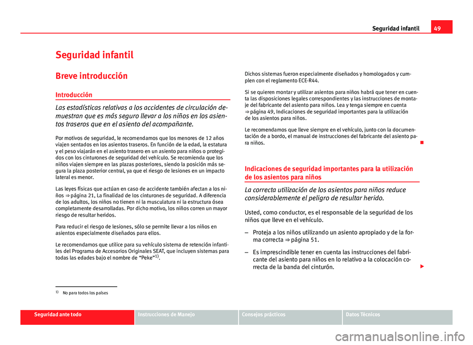 Seat Exeo ST 2013 Manual de instrucciones (in Spanish) 49
Seguridad infantil
Seguridad infantil Breve introducción
Introducción
Las estadísticas relativas a los accidentes de circulación de-
muestran que es más seguro llevar a los niños en los asien Seat Exeo ST 2013 Manual de instrucciones (in Spanish) 49
Seguridad infantil
Seguridad infantil Breve introducción
Introducción
Las estadísticas relativas a los accidentes de circulación de-
muestran que es más seguro llevar a los niños en los asien