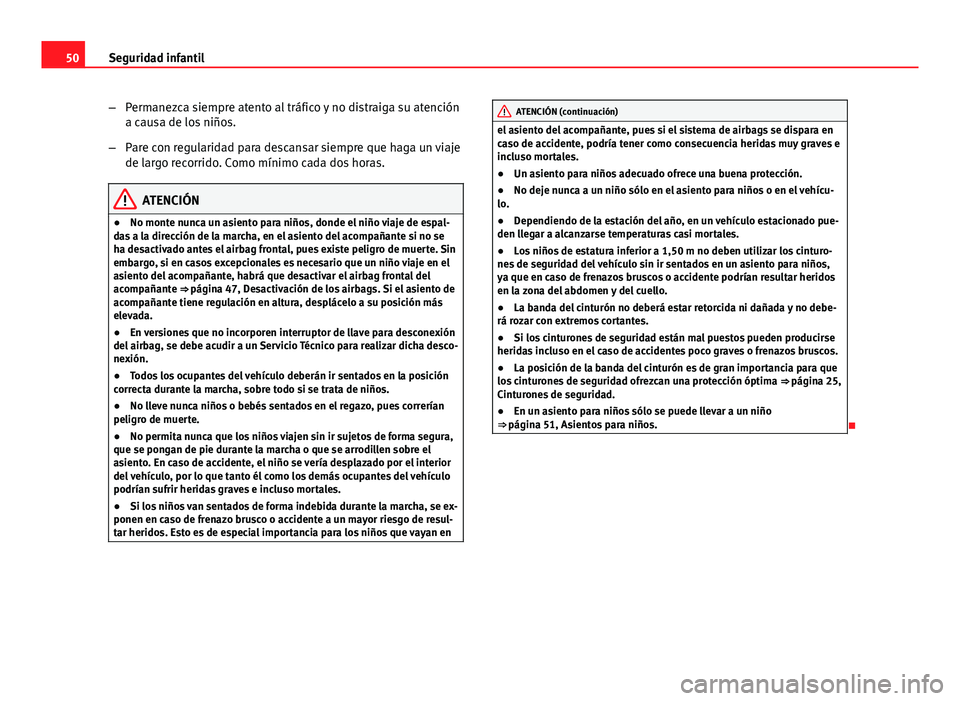 Seat Exeo ST 2013 Manual de instrucciones (in Spanish) 50Seguridad infantil
–Permanezca siempre atento al tráfico y no distraiga su atención
a causa de los niños.
– Pare con regularidad para descansar siempre que haga un viaje
de largo recorrido. C Seat Exeo ST 2013 Manual de instrucciones (in Spanish) 50Seguridad infantil
–Permanezca siempre atento al tráfico y no distraiga su atención
a causa de los niños.
– Pare con regularidad para descansar siempre que haga un viaje
de largo recorrido. C