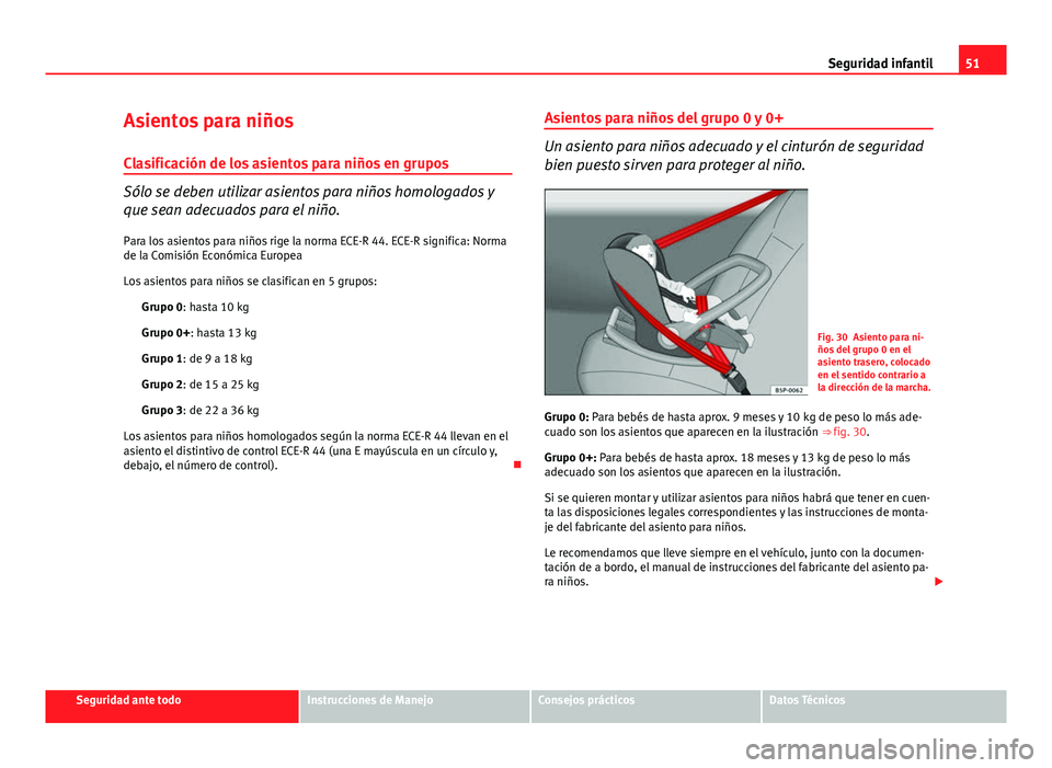Seat Exeo ST 2013 Manual de instrucciones (in Spanish) 51
Seguridad infantil
Asientos para niños
Clasificación de los asientos para niños en grupos
Sólo se deben utilizar asientos para niños homologados y
que sean adecuados para el niño. Para los as Seat Exeo ST 2013 Manual de instrucciones (in Spanish) 51
Seguridad infantil
Asientos para niños
Clasificación de los asientos para niños en grupos
Sólo se deben utilizar asientos para niños homologados y
que sean adecuados para el niño. Para los as