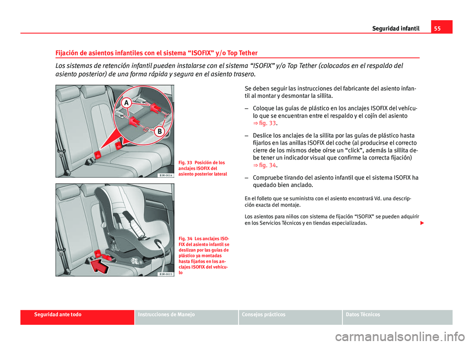 Seat Exeo ST 2013 Manual de instrucciones (in Spanish) 55
Seguridad infantil
Fijación de asientos infantiles con el sistema “ISOFIX” y/o Top Tether
Los sistemas de retención infantil pueden instalarse con el sistema “ISOFIX” y/o Top Tether (colo Seat Exeo ST 2013 Manual de instrucciones (in Spanish) 55
Seguridad infantil
Fijación de asientos infantiles con el sistema “ISOFIX” y/o Top Tether
Los sistemas de retención infantil pueden instalarse con el sistema “ISOFIX” y/o Top Tether (colo