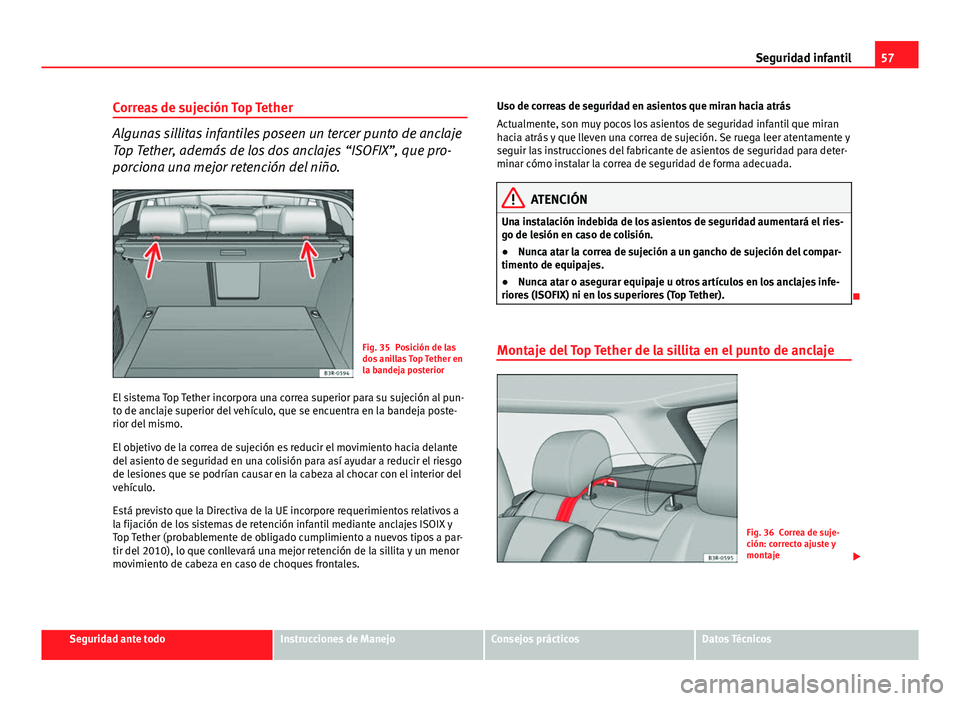 Seat Exeo ST 2013 Manual de instrucciones (in Spanish) 57
Seguridad infantil
Correas de sujeción Top Tether
Algunas sillitas infantiles poseen un tercer punto de anclaje
Top Tether, además de los dos anclajes “ISOFIX”, que pro-
porciona una mejor re Seat Exeo ST 2013 Manual de instrucciones (in Spanish) 57
Seguridad infantil
Correas de sujeción Top Tether
Algunas sillitas infantiles poseen un tercer punto de anclaje
Top Tether, además de los dos anclajes “ISOFIX”, que pro-
porciona una mejor re