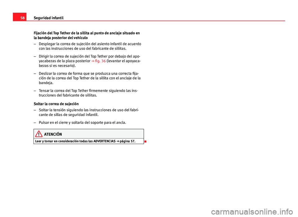 Seat Exeo ST 2013 Manual de instrucciones (in Spanish) 58Seguridad infantil
Fijación del Top Tether de la sillita al punto de anclaje situado en
la bandeja posterior del vehículo
–Desplegar la correa de sujeción del asiento infantil de acuerdo
con la Seat Exeo ST 2013 Manual de instrucciones (in Spanish) 58Seguridad infantil
Fijación del Top Tether de la sillita al punto de anclaje situado en
la bandeja posterior del vehículo
–Desplegar la correa de sujeción del asiento infantil de acuerdo
con la