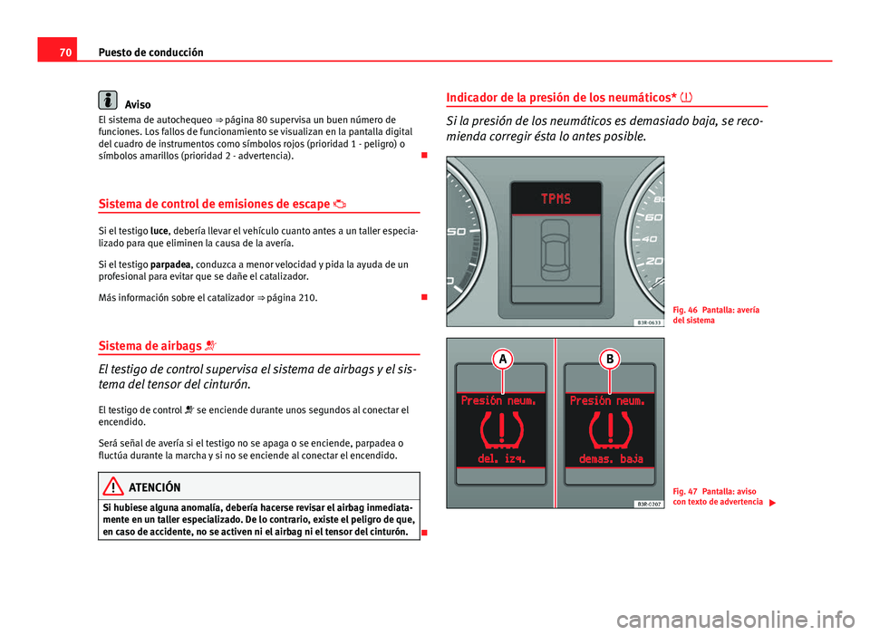 Seat Exeo ST 2013 Manual de instrucciones (in Spanish) 70Puesto de conducción
Aviso
El sistema de autochequeo ⇒ página 80 supervisa un buen número de
funciones. Los fallos de funcionamiento se visualizan en la pantalla digital
del cuadro de instru Seat Exeo ST 2013 Manual de instrucciones (in Spanish) 70Puesto de conducción
Aviso
El sistema de autochequeo ⇒ página 80 supervisa un buen número de
funciones. Los fallos de funcionamiento se visualizan en la pantalla digital
del cuadro de instru