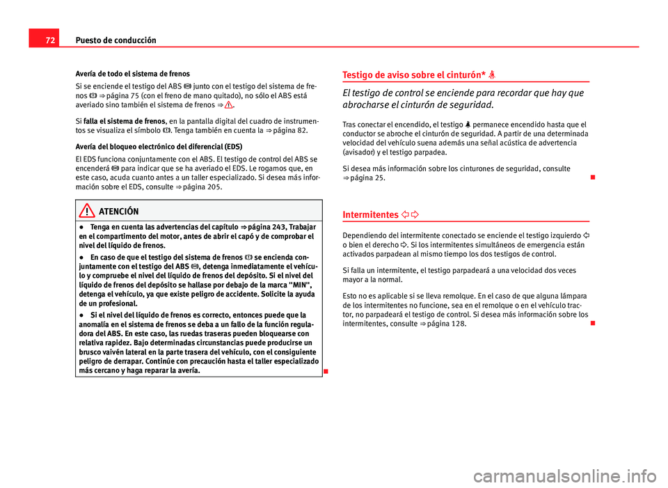 Seat Exeo ST 2013 Manual de instrucciones (in Spanish) 72Puesto de conducción
Avería de todo el sistema de frenos
Si se enciende el testigo del ABS junto con el testigo del sistema de fre-
nos ⇒ página 75 (con el freno de mano quitado), n Seat Exeo ST 2013 Manual de instrucciones (in Spanish) 72Puesto de conducción
Avería de todo el sistema de frenos
Si se enciende el testigo del ABS junto con el testigo del sistema de fre-
nos ⇒ página 75 (con el freno de mano quitado), n