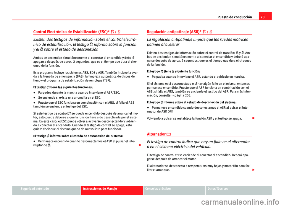Seat Exeo ST 2013 Manual de instrucciones (in Spanish) 73
Puesto de conducción
Control Electrónico de Estabilización (ESC)* /
Existen dos testigos de información sobre el control electró-
nico de estabilización. El testigo informa sobre Seat Exeo ST 2013 Manual de instrucciones (in Spanish) 73
Puesto de conducción
Control Electrónico de Estabilización (ESC)* /
Existen dos testigos de información sobre el control electró-
nico de estabilización. El testigo informa sobre
