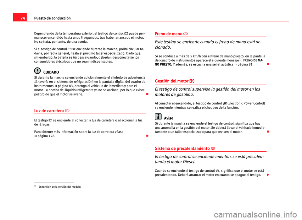 Seat Exeo ST 2013 Manual de instrucciones (in Spanish) 74Puesto de conducción
Dependiendo de la temperatura exterior, el testigo de control puede per-
manecer encendido hasta unos 5 segundos. tras haber arrancado el motor.
No se trata, por tanto, de Seat Exeo ST 2013 Manual de instrucciones (in Spanish) 74Puesto de conducción
Dependiendo de la temperatura exterior, el testigo de control puede per-
manecer encendido hasta unos 5 segundos. tras haber arrancado el motor.
No se trata, por tanto, de