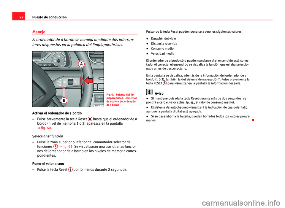 Seat Exeo ST 2013 Manual de instrucciones (in Spanish) 92Puesto de conducción
Manejo
El ordenador de a bordo se maneja mediante dos interrup-
tores dispuestos en la palanca del limpiaparabrisas.
Fig. 61 Palanca del lim-
piaparabrisas: Elementos
de manejo Seat Exeo ST 2013 Manual de instrucciones (in Spanish) 92Puesto de conducción
Manejo
El ordenador de a bordo se maneja mediante dos interrup-
tores dispuestos en la palanca del limpiaparabrisas.
Fig. 61 Palanca del lim-
piaparabrisas: Elementos
de manejo