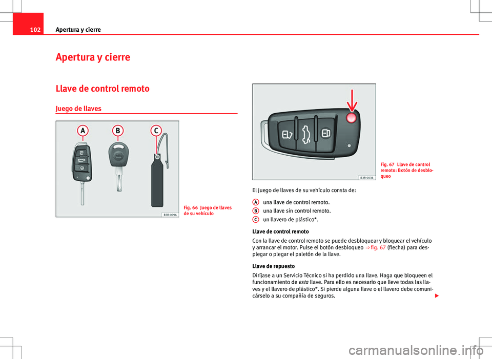 Seat Exeo ST 2012  Manual de instrucciones (in Spanish) 102Apertura y cierre
Apertura y cierre
Llave de control remoto Juego de llaves
Fig. 66 Juego de llaves
de su vehículo
Fig. 67 Llave de control
remoto: Botón de desblo-
queo
El juego de llaves de su 