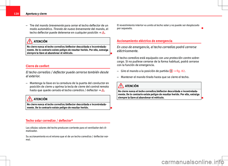 Seat Exeo ST 2012  Manual de instrucciones (in Spanish) 120Apertura y cierre
–Tire del mando  brevemente para cerrar el techo deflector de un
modo automático. Tirando de nuevo brevemente del mando, el
techo deflector puede detenerse en cualquier posici