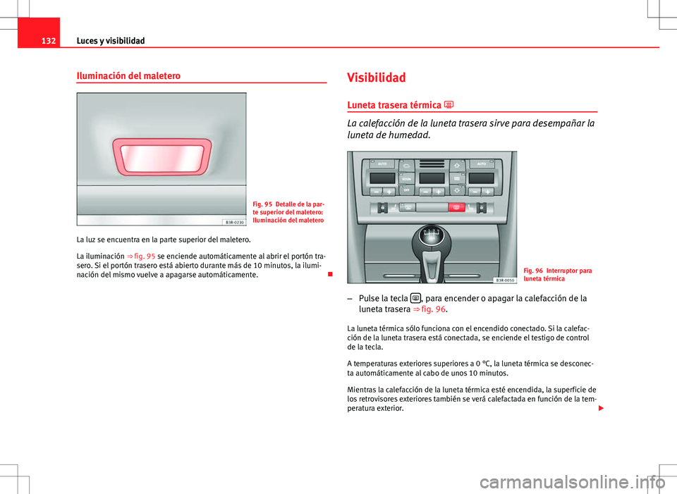 Seat Exeo ST 2012  Manual de instrucciones (in Spanish) 132Luces y visibilidad
Iluminación del maletero
Fig. 95 Detalle de la par-
te superior del maletero:
Iluminación del maletero
La luz se encuentra en la parte superior del maletero.
La iluminación  