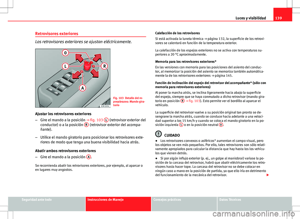 Seat Exeo ST 2012  Manual de instrucciones (in Spanish) 139
Luces y visibilidad
Retrovisores exteriores
Los retrovisores exteriores se ajustan eléctricamente.
Fig. 103 Detalle del re-
posabrazos: Mando gira-
torio
Ajustar los retrovisores exteriores
– G