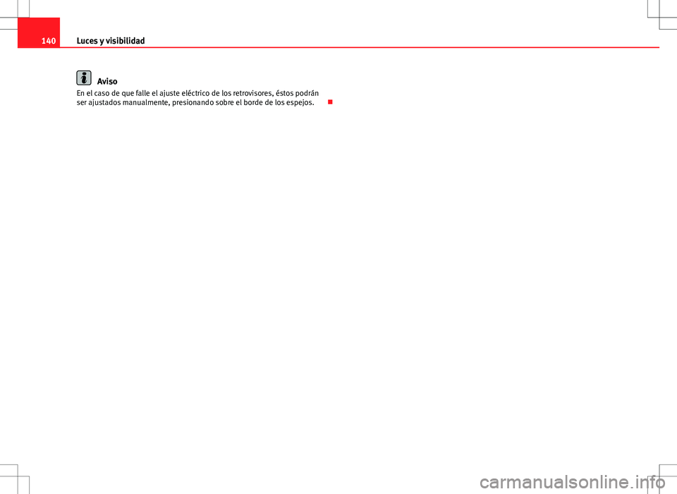 Seat Exeo ST 2012  Manual de instrucciones (in Spanish) 140Luces y visibilidad
Aviso
En el caso de que falle el ajuste eléctrico de los retrovisores, éstos podrán
ser ajustados manualmente, presionando sobre el borde de los espejos.   