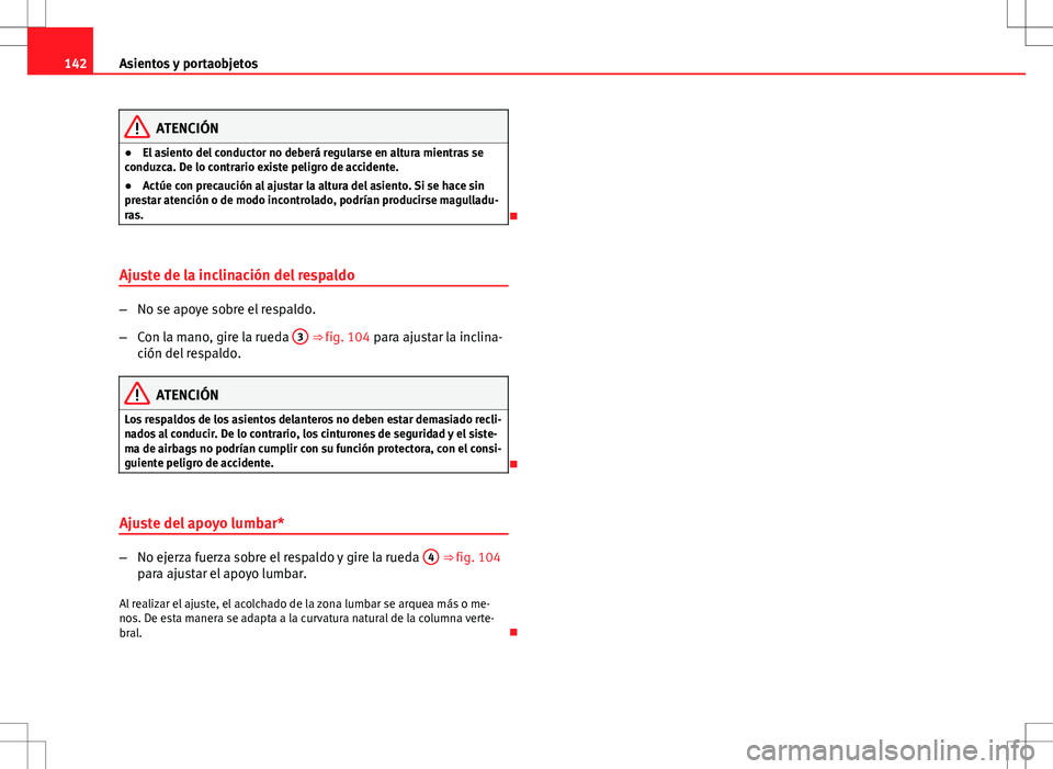 Seat Exeo ST 2012  Manual de instrucciones (in Spanish) 142Asientos y portaobjetos
ATENCIÓN
● El asiento del conductor no deberá regularse en altura mientras se
conduzca. De lo contrario existe peligro de accidente.
● Actúe con precaución al ajusta
