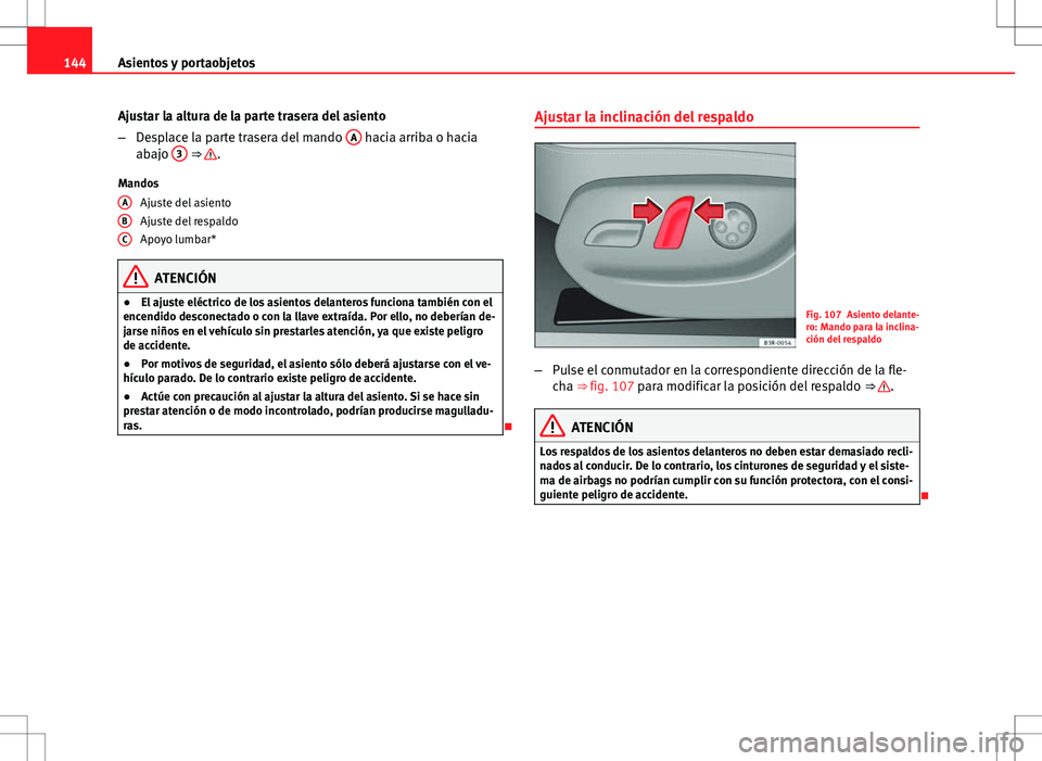 Seat Exeo ST 2012  Manual de instrucciones (in Spanish) 144Asientos y portaobjetos
Ajustar la altura de la parte trasera del asiento
–Desplace la parte trasera del mando  A
 hacia arriba o hacia
abajo  3 ⇒ .
Mandos Ajuste del asiento
Ajuste del respa