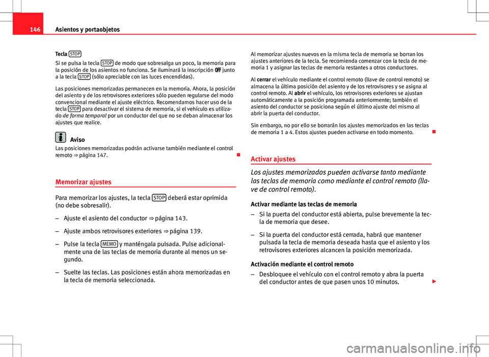 Seat Exeo ST 2012  Manual de instrucciones (in Spanish) 146Asientos y portaobjetos
Tecla  STOP
Si se pulsa la tecla  STOP de modo que sobresalga un poco, la memoria para
la posición de los asientos no funciona. Se iluminará la inscripción   jun
