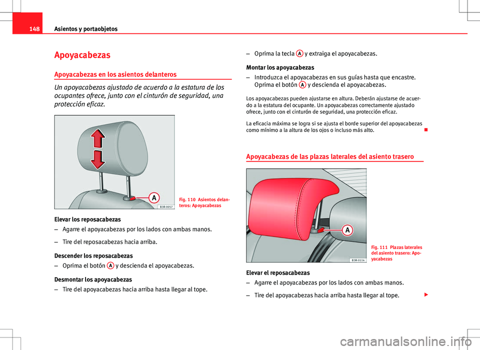 Seat Exeo ST 2012  Manual de instrucciones (in Spanish) 148Asientos y portaobjetos
Apoyacabezas
Apoyacabezas en los asientos delanteros
Un apoyacabezas ajustado de acuerdo a la estatura de los
ocupantes ofrece, junto con el cinturón de seguridad, una
prot