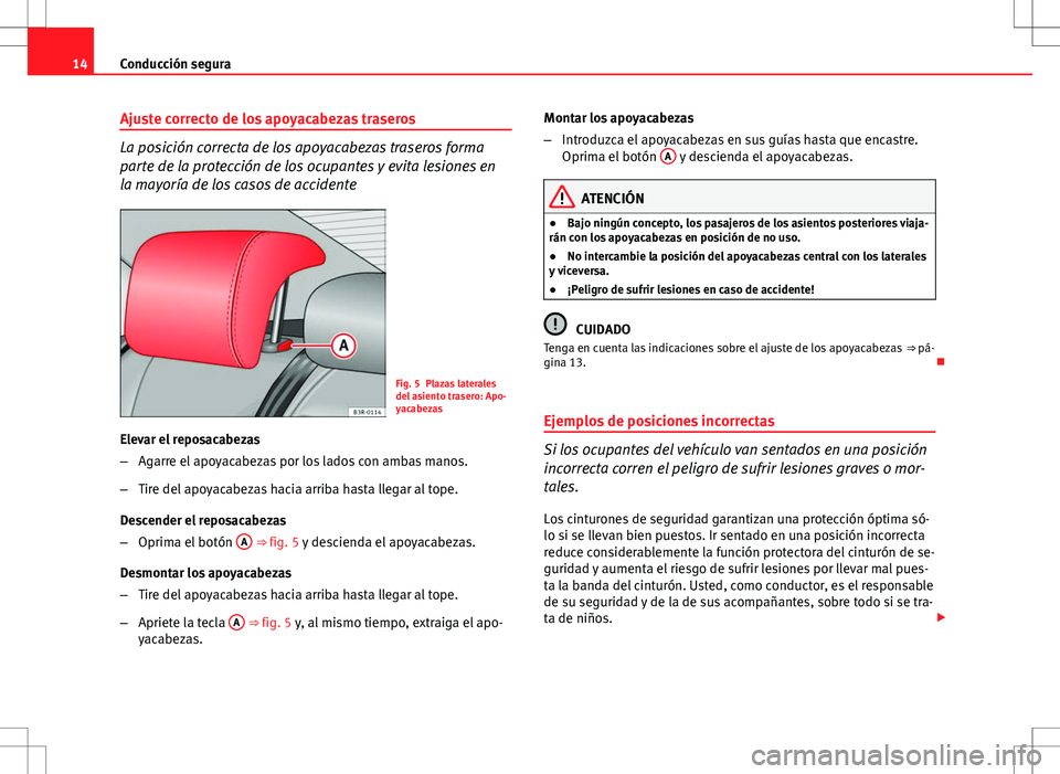 Seat Exeo ST 2012  Manual de instrucciones (in Spanish) 14Conducción segura
Ajuste correcto de los apoyacabezas traseros
La posición correcta de los apoyacabezas traseros forma
parte de la protección de los ocupantes y evita lesiones en
la mayoría de l