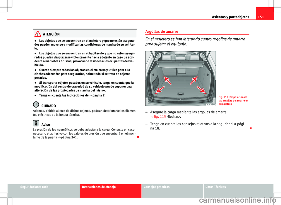 Seat Exeo ST 2012 Manual de instrucciones (in Spanish) 151
Asientos y portaobjetos
ATENCIÓN
● Los objetos que se encuentren en el maletero y que no estén asegura-
dos pueden moverse y modificar las condiciones de marcha de su vehícu-
lo.
● Los obje Seat Exeo ST 2012 Manual de instrucciones (in Spanish) 151
Asientos y portaobjetos
ATENCIÓN
● Los objetos que se encuentren en el maletero y que no estén asegura-
dos pueden moverse y modificar las condiciones de marcha de su vehícu-
lo.
● Los obje