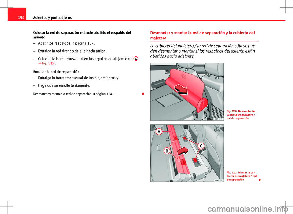 Seat Exeo ST 2012 Manual de instrucciones (in Spanish) 154Asientos y portaobjetos
Colocar la red de separación estando abatido el respaldo del
asiento
–Abatir los respaldos ⇒ página 157.
– Extraiga la red tirando de ella hacia arriba.
– Coloq Seat Exeo ST 2012 Manual de instrucciones (in Spanish) 154Asientos y portaobjetos
Colocar la red de separación estando abatido el respaldo del
asiento
–Abatir los respaldos ⇒ página 157.
– Extraiga la red tirando de ella hacia arriba.
– Coloq