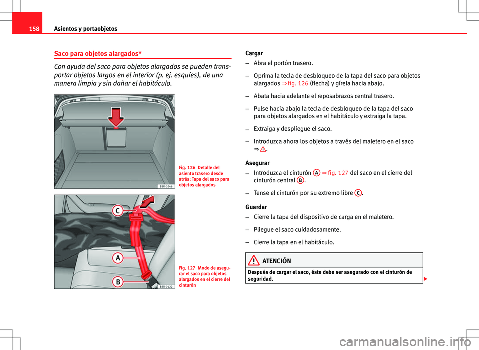 Seat Exeo ST 2012 Manual de instrucciones (in Spanish) 158Asientos y portaobjetos
Saco para objetos alargados*
Con ayuda del saco para objetos alargados se pueden trans-
portar objetos largos en el interior (p. ej. esquíes), de una
manera limpia y sin da Seat Exeo ST 2012 Manual de instrucciones (in Spanish) 158Asientos y portaobjetos
Saco para objetos alargados*
Con ayuda del saco para objetos alargados se pueden trans-
portar objetos largos en el interior (p. ej. esquíes), de una
manera limpia y sin da