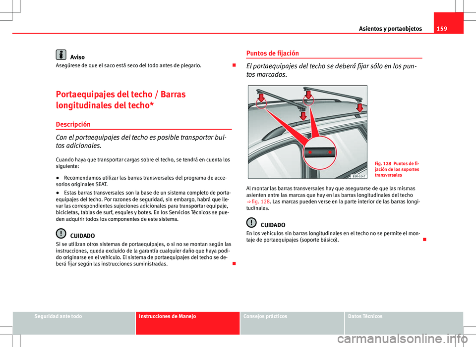 Seat Exeo ST 2012 Manual de instrucciones (in Spanish) 159
Asientos y portaobjetos
Aviso
Asegúrese de que el saco está seco del todo antes de plegarlo.
Portaequipajes del techo / Barras
longitudinales del techo*
Descripción
Con el portaequipajes de Seat Exeo ST 2012 Manual de instrucciones (in Spanish) 159
Asientos y portaobjetos
Aviso
Asegúrese de que el saco está seco del todo antes de plegarlo.
Portaequipajes del techo / Barras
longitudinales del techo*
Descripción
Con el portaequipajes de
