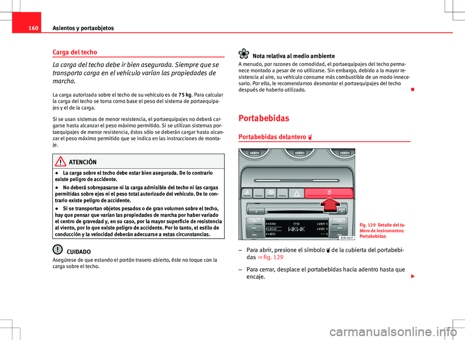 Seat Exeo ST 2012 Manual de instrucciones (in Spanish) 160Asientos y portaobjetos
Carga del techo
La carga del techo debe ir bien asegurada. Siempre que se
transporta carga en el vehículo varían las propiedades de
marcha.
La carga autorizada sobre el te Seat Exeo ST 2012 Manual de instrucciones (in Spanish) 160Asientos y portaobjetos
Carga del techo
La carga del techo debe ir bien asegurada. Siempre que se
transporta carga en el vehículo varían las propiedades de
marcha.
La carga autorizada sobre el te
