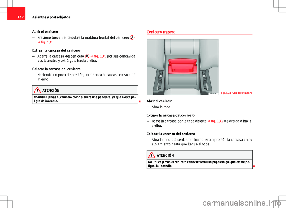 Seat Exeo ST 2012 Manual de instrucciones (in Spanish) 162Asientos y portaobjetos
Abrir el cenicero
–Presione brevemente sobre la moldura frontal del cenicero A
⇒ fig. 131.
Extraer la carcasa del cenicero
– Agarre la carcasa del cenicero B
⇒ Seat Exeo ST 2012 Manual de instrucciones (in Spanish) 162Asientos y portaobjetos
Abrir el cenicero
–Presione brevemente sobre la moldura frontal del cenicero A
⇒ fig. 131.
Extraer la carcasa del cenicero
– Agarre la carcasa del cenicero B
⇒