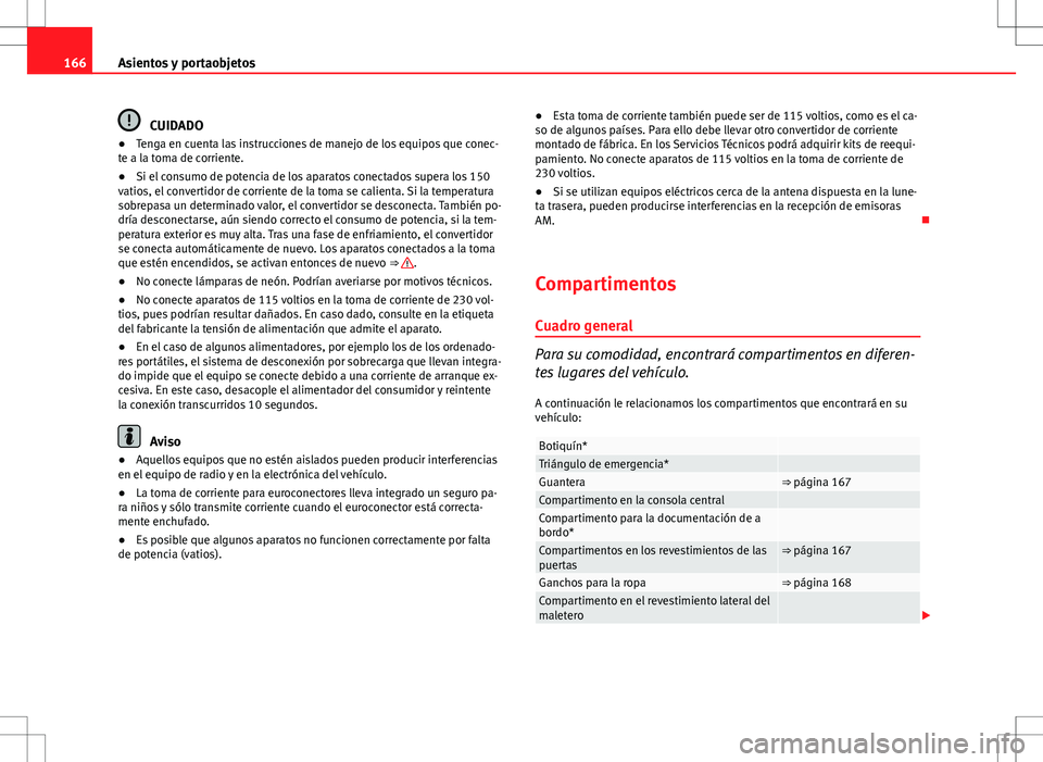 Seat Exeo ST 2012 Manual de instrucciones (in Spanish) 166Asientos y portaobjetos
CUIDADO
● Tenga en cuenta las instrucciones de manejo de los equipos que conec-
te a la toma de corriente.
● Si el consumo de potencia de los aparatos conectados supera Seat Exeo ST 2012 Manual de instrucciones (in Spanish) 166Asientos y portaobjetos
CUIDADO
● Tenga en cuenta las instrucciones de manejo de los equipos que conec-
te a la toma de corriente.
● Si el consumo de potencia de los aparatos conectados supera
