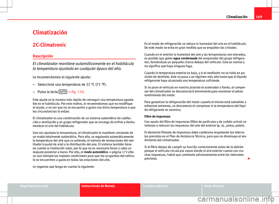 Seat Exeo ST 2012 Manual de instrucciones (in Spanish) 169
Climatización
Climatización
2C-Climatronic Descripción
El climatizador mantiene automáticamente en el habitáculo
la temperatura ajustada en cualquier época del año.Le recomendamos el siguie Seat Exeo ST 2012 Manual de instrucciones (in Spanish) 169
Climatización
Climatización
2C-Climatronic Descripción
El climatizador mantiene automáticamente en el habitáculo
la temperatura ajustada en cualquier época del año.Le recomendamos el siguie
