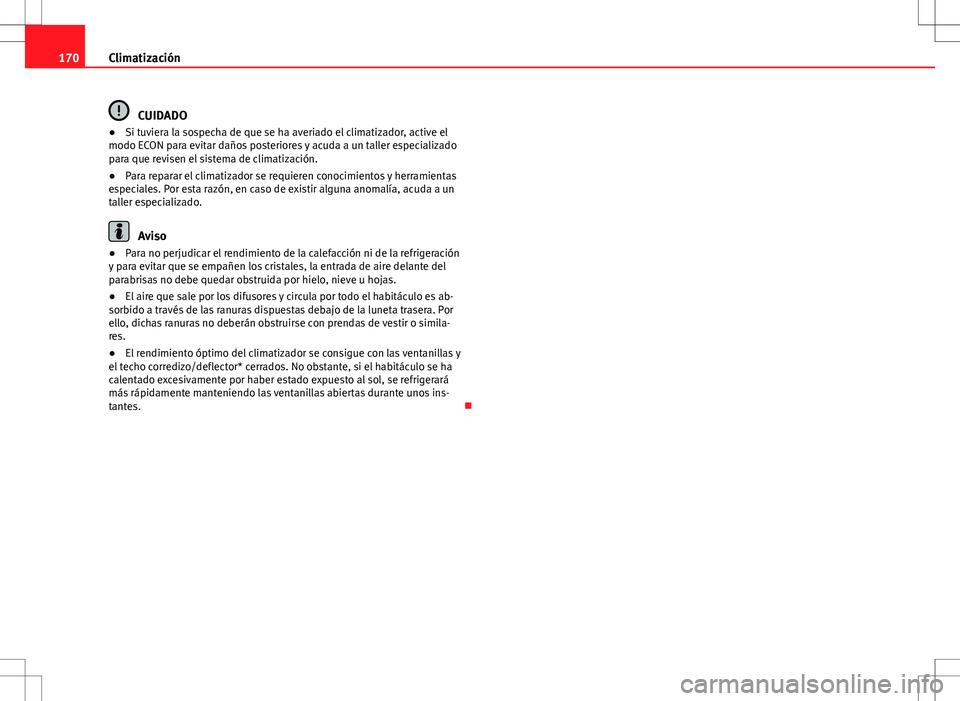 Seat Exeo ST 2012 Manual de instrucciones (in Spanish) 170Climatización
CUIDADO
● Si tuviera la sospecha de que se ha averiado el climatizador, active el
modo ECON para evitar daños posteriores y acuda a un taller especializado
para que revisen el sis Seat Exeo ST 2012 Manual de instrucciones (in Spanish) 170Climatización
CUIDADO
● Si tuviera la sospecha de que se ha averiado el climatizador, active el
modo ECON para evitar daños posteriores y acuda a un taller especializado
para que revisen el sis