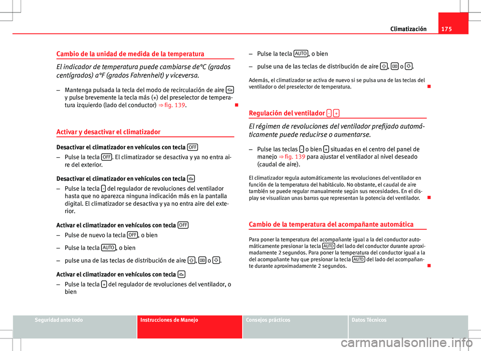 Seat Exeo ST 2012 Manual de instrucciones (in Spanish) 175
Climatización
Cambio de la unidad de medida de la temperatura
El indicador de temperatura puede cambiarse de°C (grados
centígrados) a°F (grados Fahrenheit) y viceversa.
– Mantenga pulsada la Seat Exeo ST 2012 Manual de instrucciones (in Spanish) 175
Climatización
Cambio de la unidad de medida de la temperatura
El indicador de temperatura puede cambiarse de°C (grados
centígrados) a°F (grados Fahrenheit) y viceversa.
– Mantenga pulsada la