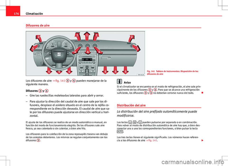 Seat Exeo ST 2012 Manual de instrucciones (in Spanish) 176Climatización
Difusores de aire
Fig. 141 Tablero de instrumentos: Disposición de los
difusores de aire
Los difusores de aire ⇒ fig. 141 3
y 4 pueden manejarse de la
siguiente manera.
Difuso Seat Exeo ST 2012 Manual de instrucciones (in Spanish) 176Climatización
Difusores de aire
Fig. 141 Tablero de instrumentos: Disposición de los
difusores de aire
Los difusores de aire ⇒ fig. 141 3
y 4 pueden manejarse de la
siguiente manera.
Difuso