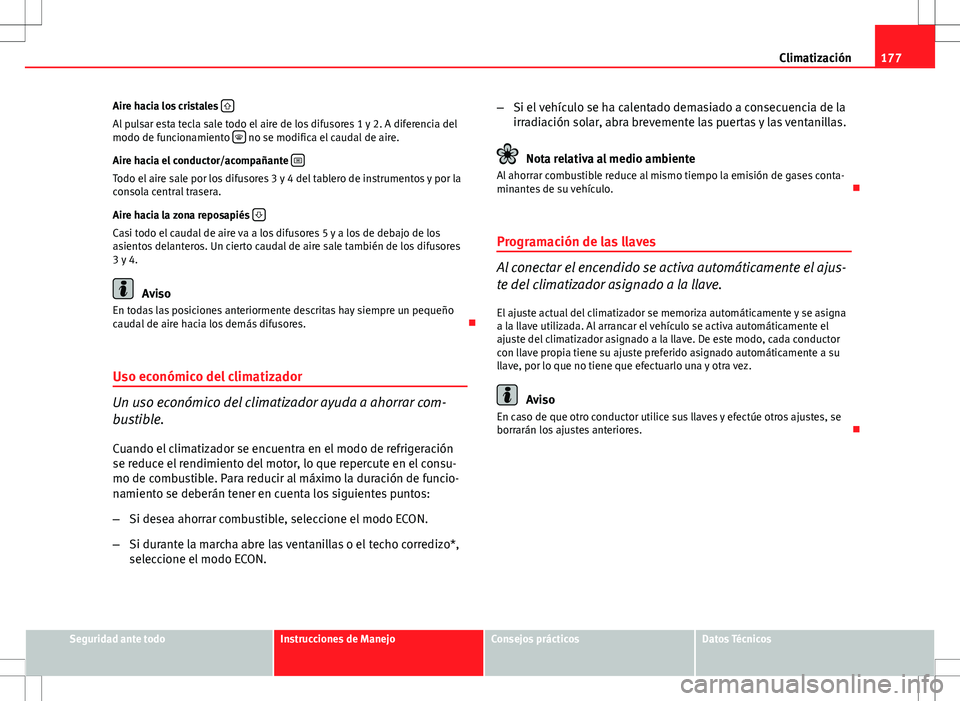 Seat Exeo ST 2012 Manual de instrucciones (in Spanish) 177
Climatización
Aire hacia los cristales
Al pulsar esta tecla sale todo el aire de los difusores 1 y 2. A diferencia del
modo de funcionamiento no se modifica el caudal de aire.
Aire haci Seat Exeo ST 2012 Manual de instrucciones (in Spanish) 177
Climatización
Aire hacia los cristales
Al pulsar esta tecla sale todo el aire de los difusores 1 y 2. A diferencia del
modo de funcionamiento no se modifica el caudal de aire.
Aire haci