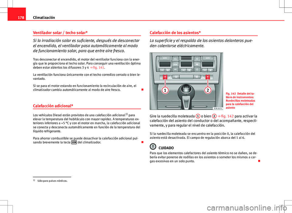 Seat Exeo ST 2012 Manual de instrucciones (in Spanish) 178Climatización
Ventilador solar / techo solar*
Si la irradiación solar es suficiente, después de desconectar
el encendido, el ventilador pasa automáticamente al modo
de funcionamiento solar, par Seat Exeo ST 2012 Manual de instrucciones (in Spanish) 178Climatización
Ventilador solar / techo solar*
Si la irradiación solar es suficiente, después de desconectar
el encendido, el ventilador pasa automáticamente al modo
de funcionamiento solar, par