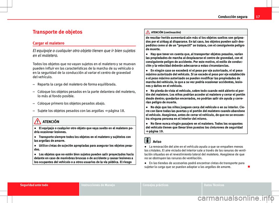 Seat Exeo ST 2012  Manual de instrucciones (in Spanish) 17
Conducción segura
Transporte de objetos Cargar el maletero
El equipaje o cualquier otro objeto tienen que ir bien sujetos
en el maletero.
Todos los objetos que no vayan sujetos en el maletero y se