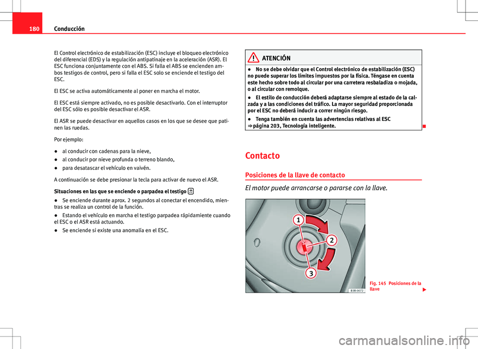 Seat Exeo ST 2012 Manual de instrucciones (in Spanish) 180Conducción
El Control electrónico de estabilización (ESC) incluye el bloqueo electrónico
del diferencial (EDS) y la regulación antipatinaje en la aceleración (ASR). El
ESC funciona conjuntame Seat Exeo ST 2012 Manual de instrucciones (in Spanish) 180Conducción
El Control electrónico de estabilización (ESC) incluye el bloqueo electrónico
del diferencial (EDS) y la regulación antipatinaje en la aceleración (ASR). El
ESC funciona conjuntame