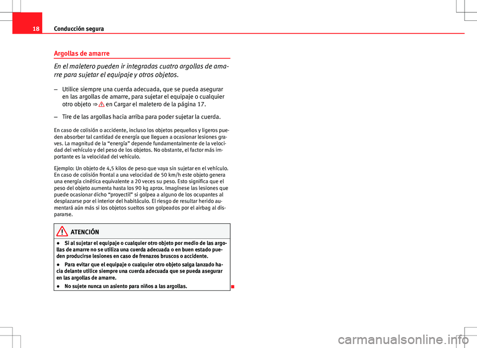 Seat Exeo ST 2012  Manual de instrucciones (in Spanish) 18Conducción segura
Argollas de amarre
En el maletero pueden ir integradas cuatro argollas de ama-
rre para sujetar el equipaje y otros objetos.
– Utilice siempre una cuerda adecuada, que se pueda 
