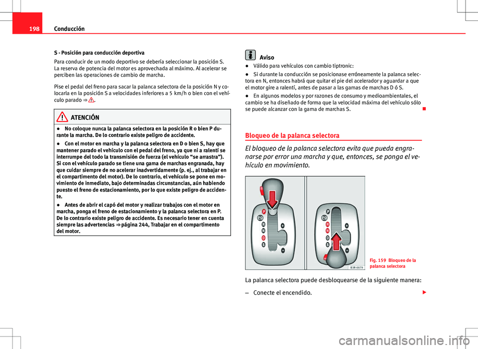Seat Exeo ST 2012 Manual de instrucciones (in Spanish) 198Conducción
S - Posición para conducción deportiva
Para conducir de un modo deportivo se debería seleccionar la posición S.
La reserva de potencia del motor es aprovechada al máximo. Al aceler Seat Exeo ST 2012 Manual de instrucciones (in Spanish) 198Conducción
S - Posición para conducción deportiva
Para conducir de un modo deportivo se debería seleccionar la posición S.
La reserva de potencia del motor es aprovechada al máximo. Al aceler