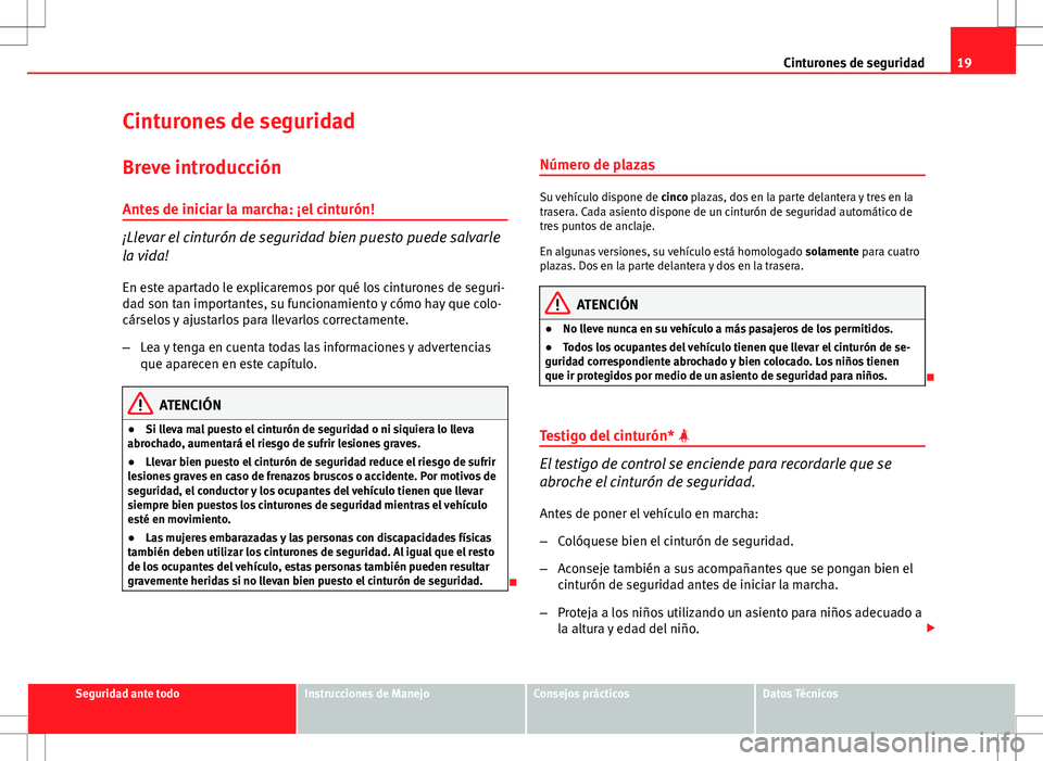 Seat Exeo ST 2012 Manual de instrucciones (in Spanish) 19
Cinturones de seguridad
Cinturones de seguridad
Breve introducción
Antes de iniciar la marcha: ¡el cinturón!
¡Llevar el cinturón de seguridad bien puesto puede salvarle
la vida! En este aparta Seat Exeo ST 2012 Manual de instrucciones (in Spanish) 19
Cinturones de seguridad
Cinturones de seguridad
Breve introducción
Antes de iniciar la marcha: ¡el cinturón!
¡Llevar el cinturón de seguridad bien puesto puede salvarle
la vida! En este aparta