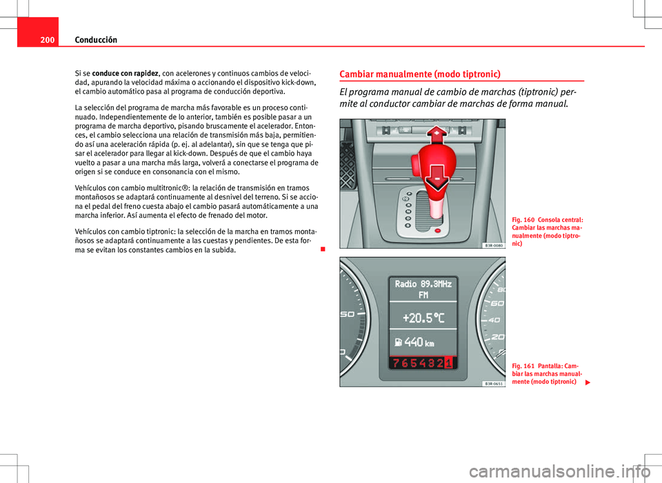 Seat Exeo ST 2012 Manual de instrucciones (in Spanish) 200Conducción
Si se conduce con rapidez, con acelerones y continuos cambios de veloci-
dad, apurando la velocidad máxima o accionando el dispositivo kick-down,
el cambio automático pasa al programa Seat Exeo ST 2012 Manual de instrucciones (in Spanish) 200Conducción
Si se conduce con rapidez, con acelerones y continuos cambios de veloci-
dad, apurando la velocidad máxima o accionando el dispositivo kick-down,
el cambio automático pasa al programa
