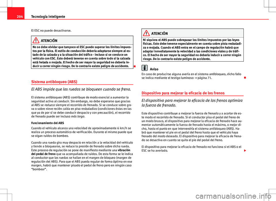 Seat Exeo ST 2012 Manual de instrucciones (in Spanish) 204Tecnología inteligente
El ESC no puede desactivarse.
ATENCIÓN
No se debe olvidar que tampoco el ESC puede superar los límites impues-
tos por la física. El estilo de conducción debería adapta Seat Exeo ST 2012 Manual de instrucciones (in Spanish) 204Tecnología inteligente
El ESC no puede desactivarse.
ATENCIÓN
No se debe olvidar que tampoco el ESC puede superar los límites impues-
tos por la física. El estilo de conducción debería adapta