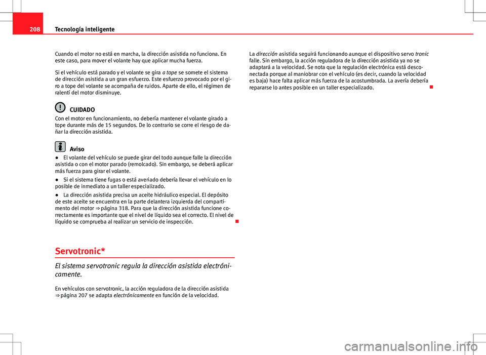 Seat Exeo ST 2012 Manual de instrucciones (in Spanish) 208Tecnología inteligente
Cuando el motor no está en marcha, la dirección asistida no funciona. En
este caso, para mover el volante hay que aplicar mucha fuerza.
Si el vehículo está parado y el v Seat Exeo ST 2012 Manual de instrucciones (in Spanish) 208Tecnología inteligente
Cuando el motor no está en marcha, la dirección asistida no funciona. En
este caso, para mover el volante hay que aplicar mucha fuerza.
Si el vehículo está parado y el v