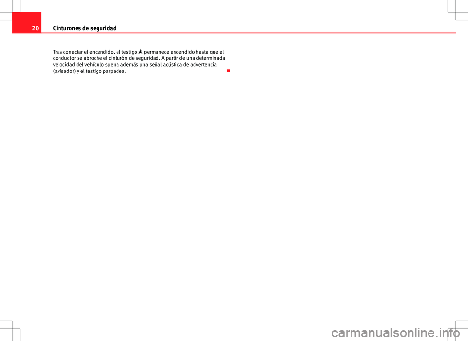 Seat Exeo ST 2012 Manual de instrucciones (in Spanish) 20Cinturones de seguridad
Tras conectar el encendido, el testigo permanece encendido hasta que el
conductor se abroche el cinturón de seguridad. A partir de una determinada
velocidad del vehícu Seat Exeo ST 2012 Manual de instrucciones (in Spanish) 20Cinturones de seguridad
Tras conectar el encendido, el testigo permanece encendido hasta que el
conductor se abroche el cinturón de seguridad. A partir de una determinada
velocidad del vehícu