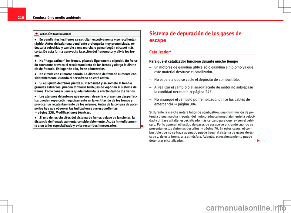 Seat Exeo ST 2012 Manual de instrucciones (in Spanish) 210Conducción y medio ambiente
ATENCIÓN (continuación)
● En pendientes los frenos se solicitan excesivamente y se recalientan
rápido. Antes de bajar una pendiente prolongada muy pronunciada, re- Seat Exeo ST 2012 Manual de instrucciones (in Spanish) 210Conducción y medio ambiente
ATENCIÓN (continuación)
● En pendientes los frenos se solicitan excesivamente y se recalientan
rápido. Antes de bajar una pendiente prolongada muy pronunciada, re-