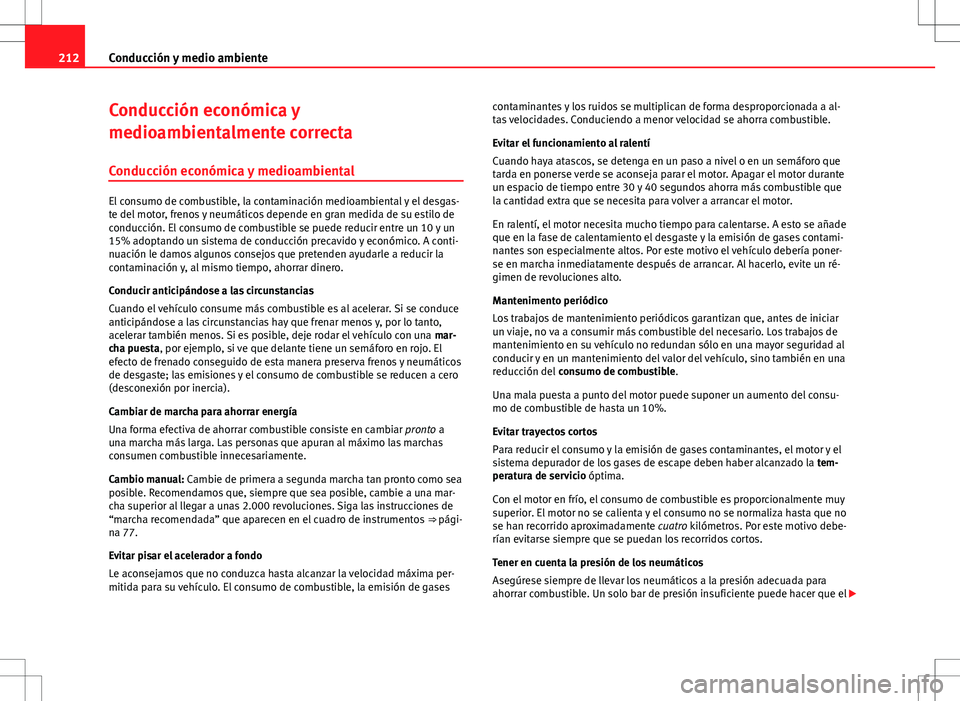 Seat Exeo ST 2012 Manual de instrucciones (in Spanish) 212Conducción y medio ambiente
Conducción económica y
medioambientalmente correcta
Conducción económica y medioambiental
El consumo de combustible, la contaminación medioambiental y el desgas-
t Seat Exeo ST 2012 Manual de instrucciones (in Spanish) 212Conducción y medio ambiente
Conducción económica y
medioambientalmente correcta
Conducción económica y medioambiental
El consumo de combustible, la contaminación medioambiental y el desgas-
t