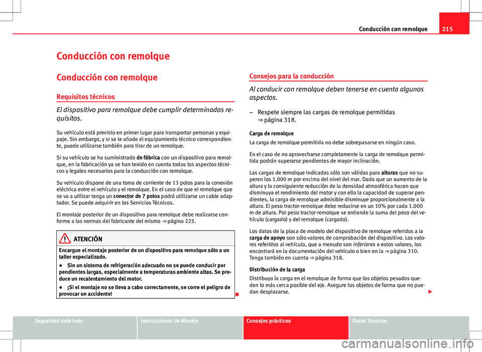 Seat Exeo ST 2012 Manual de instrucciones (in Spanish) 215
Conducción con remolque
Conducción con remolque Conducción con remolque
Requisitos técnicos
El dispositivo para remolque debe cumplir determinados re-
quisitos.
Su vehículo está previsto en Seat Exeo ST 2012 Manual de instrucciones (in Spanish) 215
Conducción con remolque
Conducción con remolque Conducción con remolque
Requisitos técnicos
El dispositivo para remolque debe cumplir determinados re-
quisitos.
Su vehículo está previsto en