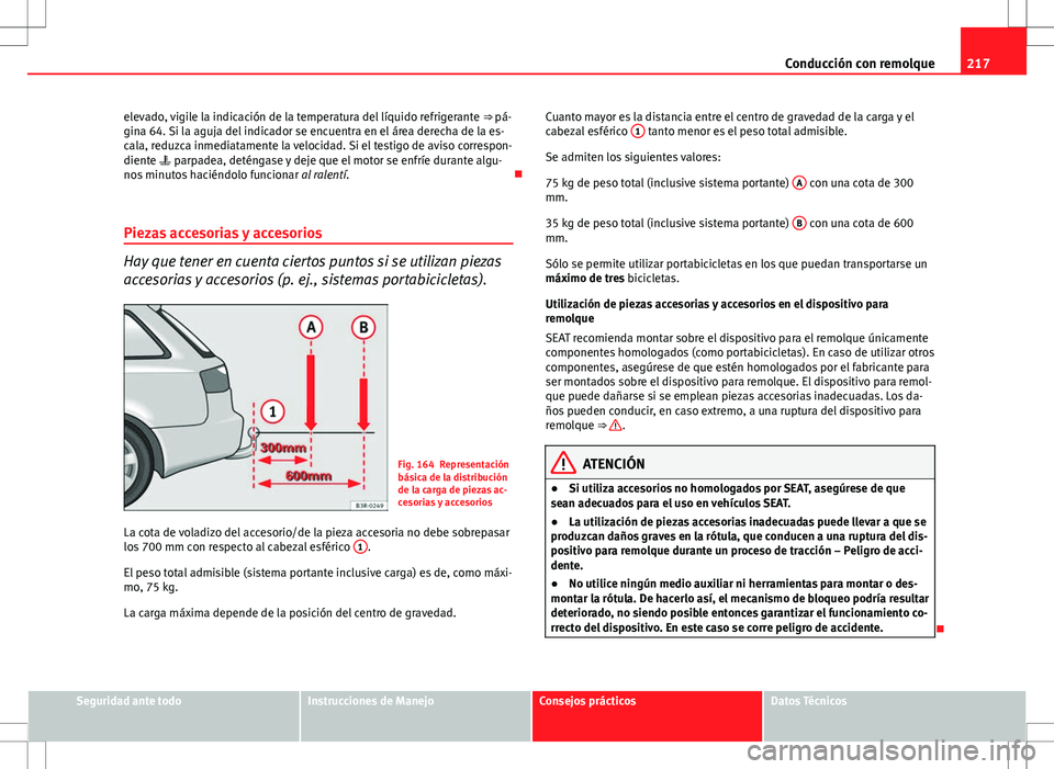 Seat Exeo ST 2012 Manual de instrucciones (in Spanish) 217
Conducción con remolque
elevado, vigile la indicación de la temperatura del líquido refrigerante ⇒ pá-
gina 64. Si la aguja del indicador se encuentra en el área derecha de la es-
cala, Seat Exeo ST 2012 Manual de instrucciones (in Spanish) 217
Conducción con remolque
elevado, vigile la indicación de la temperatura del líquido refrigerante ⇒ pá-
gina 64. Si la aguja del indicador se encuentra en el área derecha de la es-
cala,