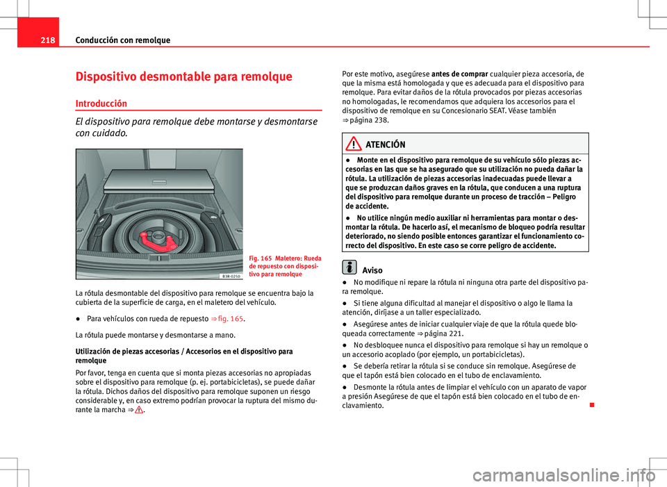 Seat Exeo ST 2012 Manual de instrucciones (in Spanish) 218Conducción con remolque
Dispositivo desmontable para remolque
Introducción
El dispositivo para remolque debe montarse y desmontarse
con cuidado.
Fig. 165 Maletero: Rueda
de repuesto con disposi-
Seat Exeo ST 2012 Manual de instrucciones (in Spanish) 218Conducción con remolque
Dispositivo desmontable para remolque
Introducción
El dispositivo para remolque debe montarse y desmontarse
con cuidado.
Fig. 165 Maletero: Rueda
de repuesto con disposi-