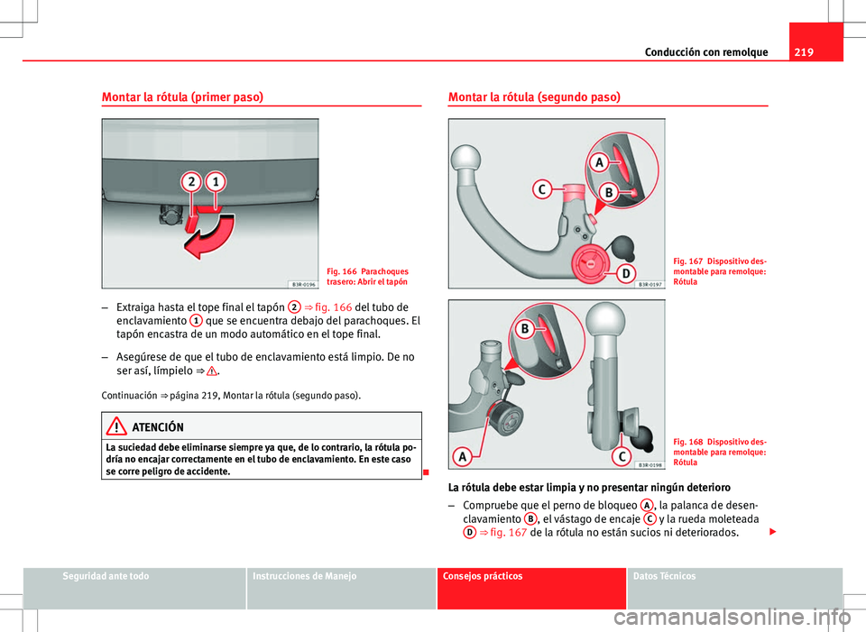 Seat Exeo ST 2012 Manual de instrucciones (in Spanish) 219
Conducción con remolque
Montar la rótula (primer paso)
Fig. 166 Parachoques
trasero: Abrir el tapón
– Extraiga hasta el tope final el tapón 2
⇒ fig. 166 del tubo de
enclavamiento 1 qu Seat Exeo ST 2012 Manual de instrucciones (in Spanish) 219
Conducción con remolque
Montar la rótula (primer paso)
Fig. 166 Parachoques
trasero: Abrir el tapón
– Extraiga hasta el tope final el tapón 2
⇒ fig. 166 del tubo de
enclavamiento 1 qu