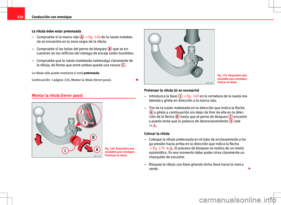 Seat Exeo ST 2012 Manual de instrucciones (in Spanish) 220Conducción con remolque
La rótula debe estar pretensada
–Compruebe si la marca roja A
⇒ fig. 168 de la rueda moletea-
da se encuentra en la zona negra de la rótula.
– Compruebe si las Seat Exeo ST 2012 Manual de instrucciones (in Spanish) 220Conducción con remolque
La rótula debe estar pretensada
–Compruebe si la marca roja A
⇒ fig. 168 de la rueda moletea-
da se encuentra en la zona negra de la rótula.
– Compruebe si las
